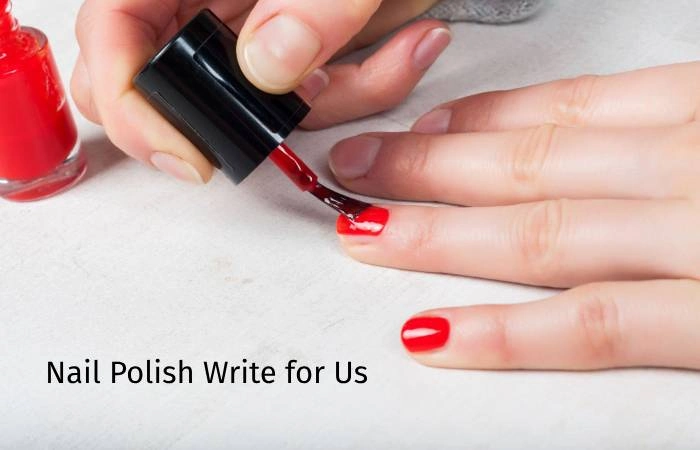 Nails Polish Write for Us